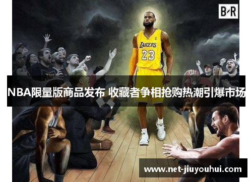 NBA限量版商品发布 收藏者争相抢购热潮引爆市场