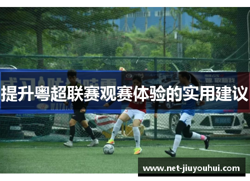 提升粤超联赛观赛体验的实用建议