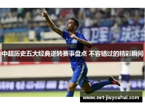 中超历史五大经典逆转赛事盘点 不容错过的精彩瞬间