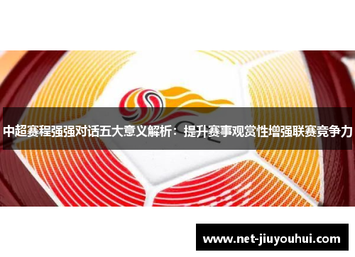 中超赛程强强对话五大意义解析：提升赛事观赏性增强联赛竞争力