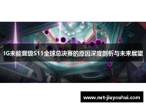 IG未能晋级S11全球总决赛的原因深度剖析与未来展望