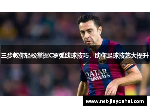 三步教你轻松掌握C罗弧线球技巧，助你足球技艺大提升