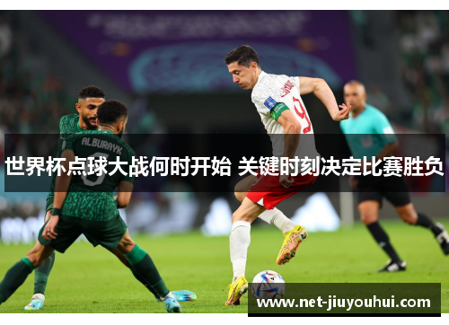 世界杯点球大战何时开始 关键时刻决定比赛胜负